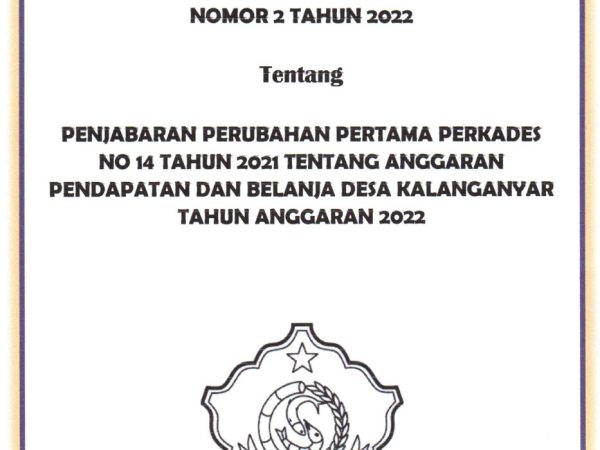 PERATURAN KEPALA DESA NOMOR 2 TAHUN 2022 TENTANG PENJABARAN PERUBAHAN PERTAMA PERATURAN KEPALA DESA NO.14 TAHUN 2021 TENTANG ANGGARAN PENDAPATAN DAN BELANJA DESA TAHUN 2022.